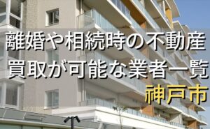 神戸市で相続・離婚による不動産売却・買取可能な業者