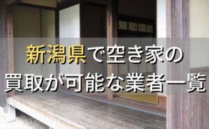 新潟県で空き家（ボロ屋・古屋）が買取可能な業者