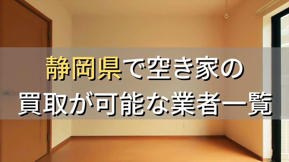 静岡県で空き家（ボロ屋・古屋）が買取可能な業者