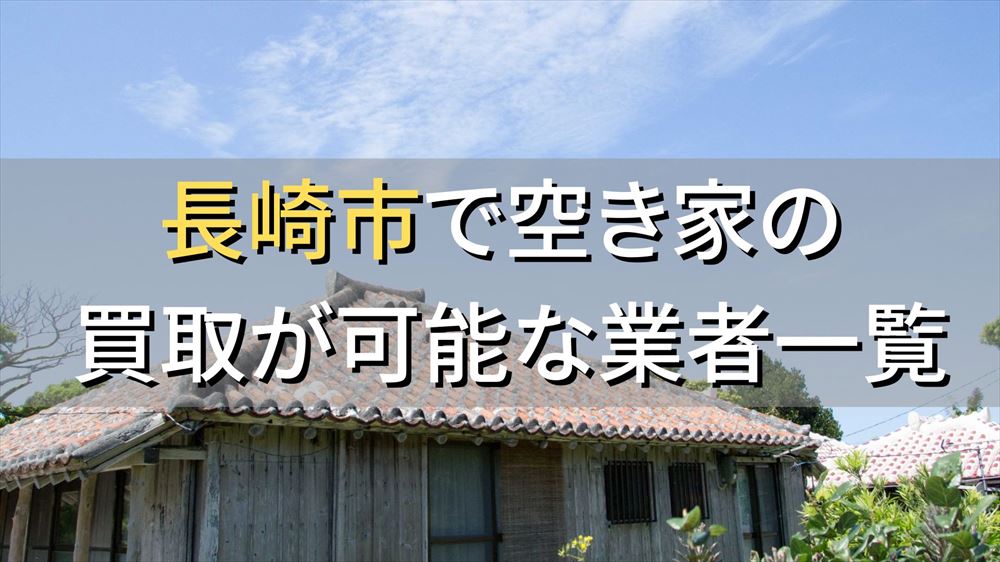 長崎市で空き家（ボロ屋・古屋）が買取可能な業者