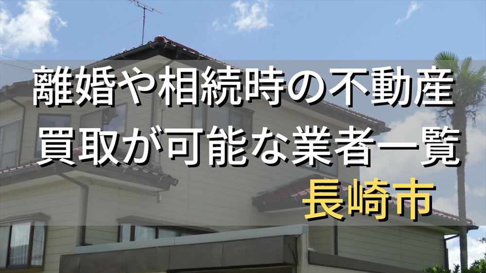 長崎市で相続・離婚による不動産売却・買取可能な業者