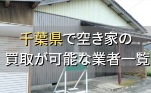 千葉県で空き家（ボロ屋・古屋）が買取可能な業者