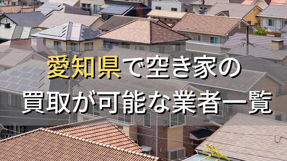 愛知県で空き家（ボロ屋・古屋）が買取可能な業者