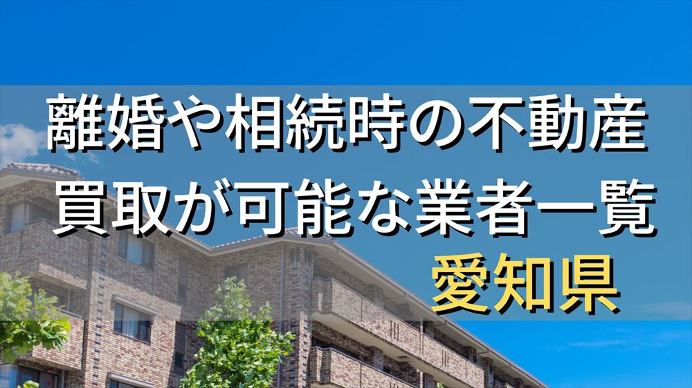 愛知県で相続・離婚による不動産売却・買取可能な業者
